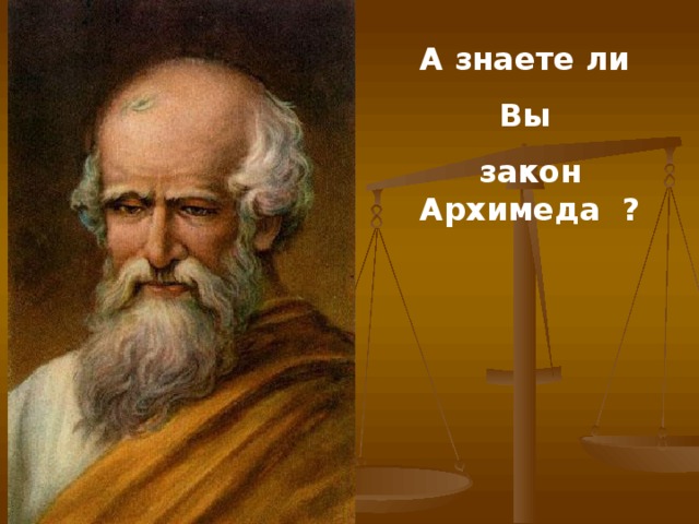А знаете ли Вы закон Архимеда ?