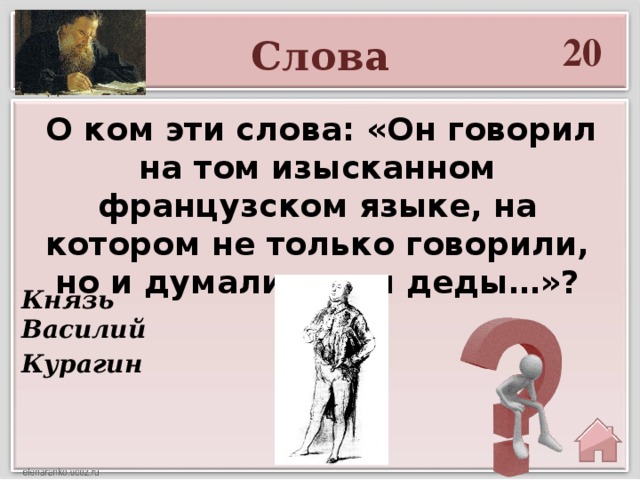 20 Слова  О ком эти слова: «Он говорил на том изысканном французском языке, на котором не только говорили, но и думали наши деды…»? Князь Василий Курагин