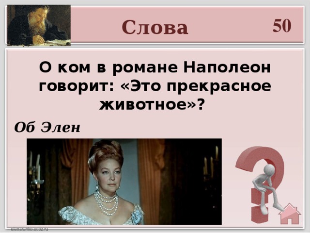 50 Слова О ком в романе Наполеон говорит: «Это прекрасное животное»?   Об Элен