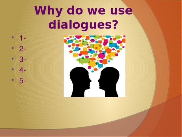 Why do we use dialogues?