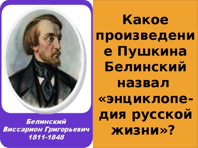 Какое произведение Пушкина Белинский назвал «энциклопе- дия русской жизни»?