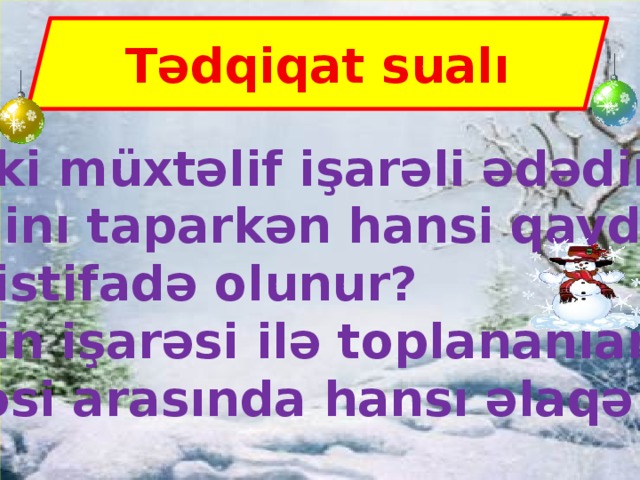 Tədqiqat sualı İki müxtəlif işarəli ədədin  cəminı taparkən hansi qayda- dan istifadə olunur? Cəmin işarəsi ilə toplananların Işarəsi arasında hansı əlaqə var?