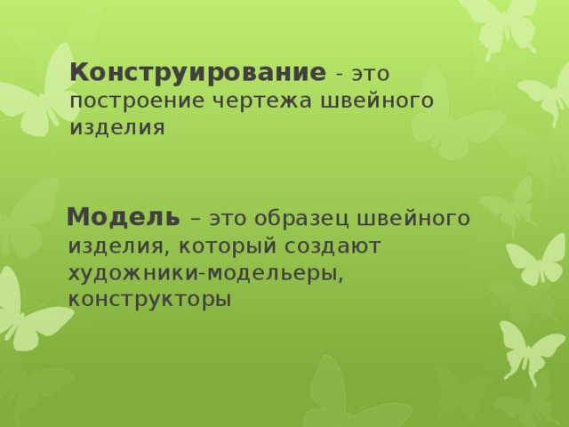 Конструирование - это построение чертежа швейного изделия  Модель  – это образец швейного изделия, который создают художники-модельеры, конструкторы