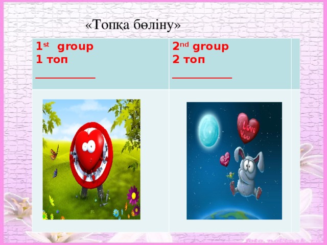 Aims «Топқа бөліну» 1 st group 1 топ ___________ 2 nd group 2 топ ___________ To develop pupils` speaking, reading, writing and thinking skills.