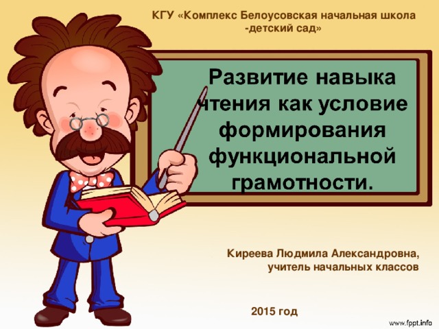 КГУ «Комплекс Белоусовская начальная школа -детский сад» Киреева Людмила Александровна, учитель начальных классов 2015 год