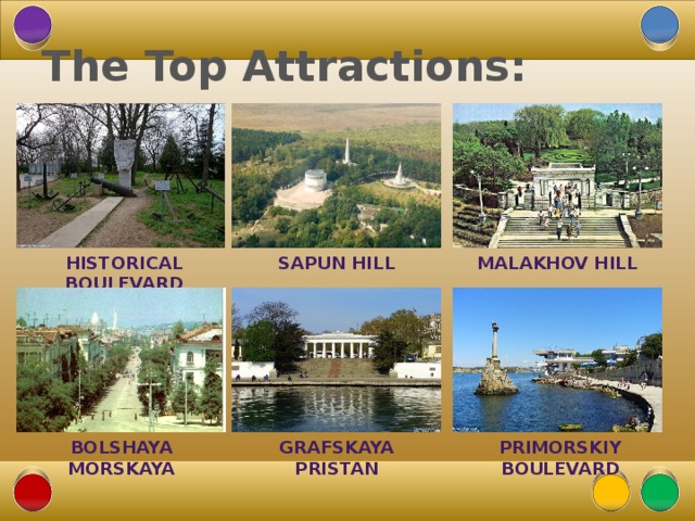 The Top Attractions: Sapun hill Historical boulevard Malakhov hill Bolshaya morskaya Grafskaya pristan Primorskiy boulevard 18