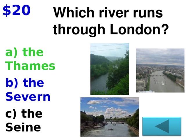 $20 Which river runs through London?   a) the Thames b) the Severn c) the Seine