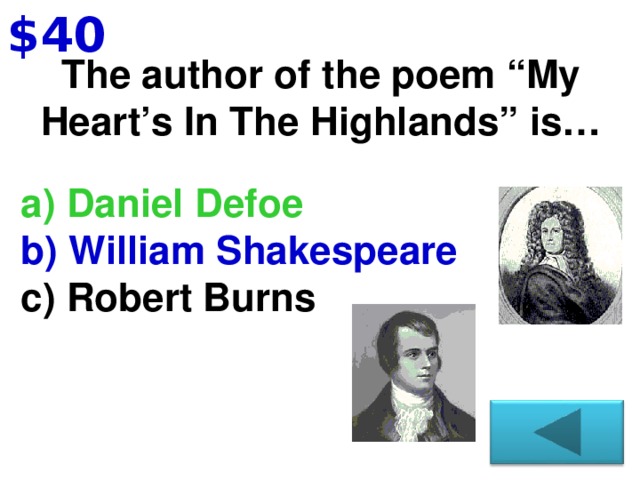 $40 The author of the poem “My Heart’s In The Highlands” is… a) Daniel Defoe b) William Shakespeare c) Robert Burns