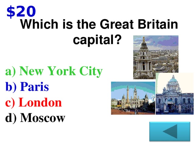 $20 Which is the Great Britain capital? a) New York City  b) Paris  c) London d) Moscow