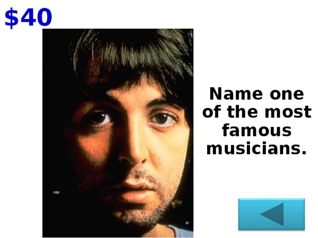 $40  Name one of the most famous musicians.