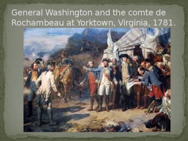 General Washington and the comte de Rochambeau at Yorktown, Virginia, 1781.