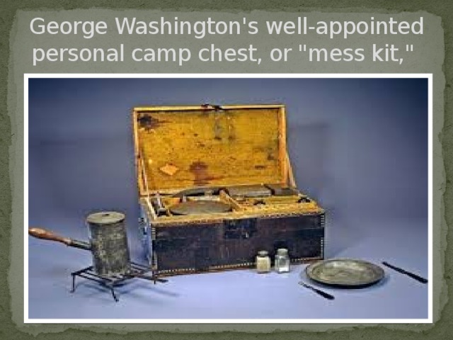 George Washington's well-appointed personal camp chest, or 