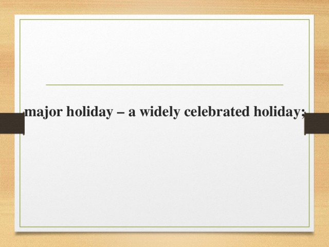 major holiday – a widely celebrated holiday;