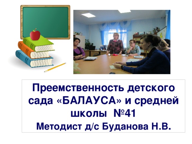 Преемственность детского сада «БАЛАУСА» и средней школы №41  Методист д/с Буданова Н.В .
