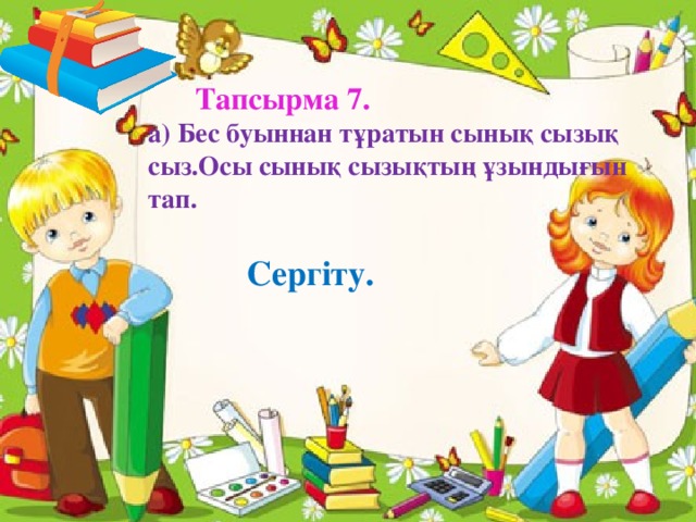 Тапсырма 6.  Тапсырма 7. а) Бес буыннан тұратын сынық сызық сыз.Осы сынық сызықтың ұзындығын тап.   Сергіту.