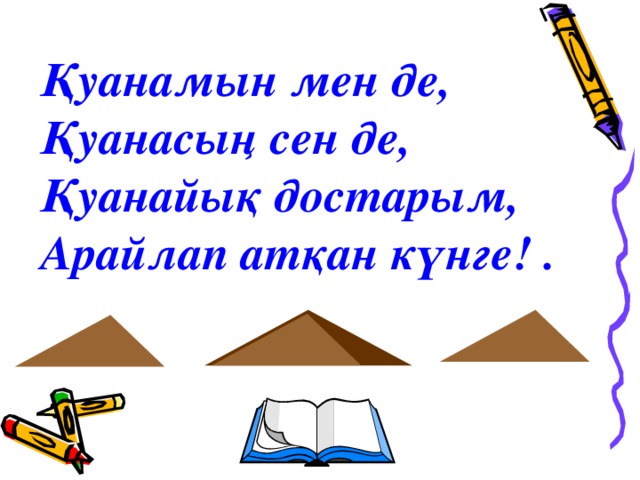 Қуанамын мен де, Қуанасың сен де, Қуанайық достарым, Арайлап атқан күнге! .