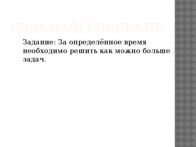 Подумай! Сообрази! Задание: За определённое время необходимо решить как можно больше задач.