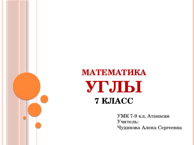 математика  Углы  7 класс УМК 7-9 кл, Атанасян Учитель: Чудинова Алена Сергеевна