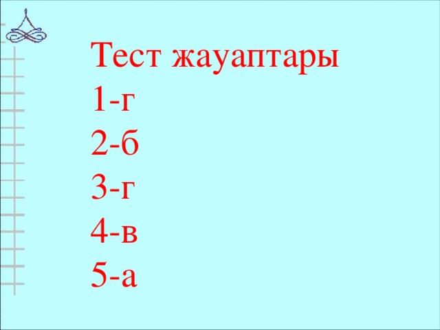 Тест жауаптары 1-г 2-б 3-г 4-в 5-а