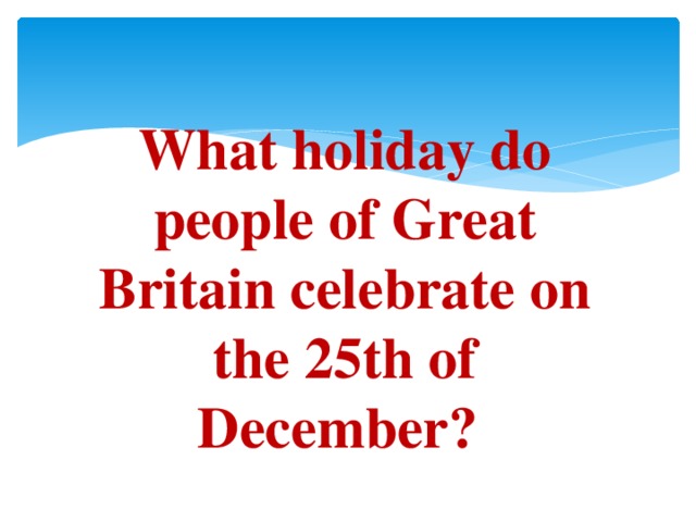 What holiday do people of Great Britain celebrate on the 25th of December?