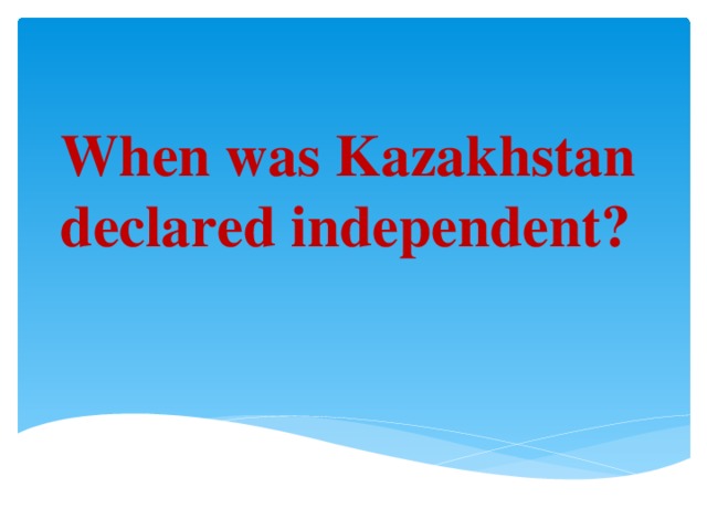 When was Kazakhstan declared independent?