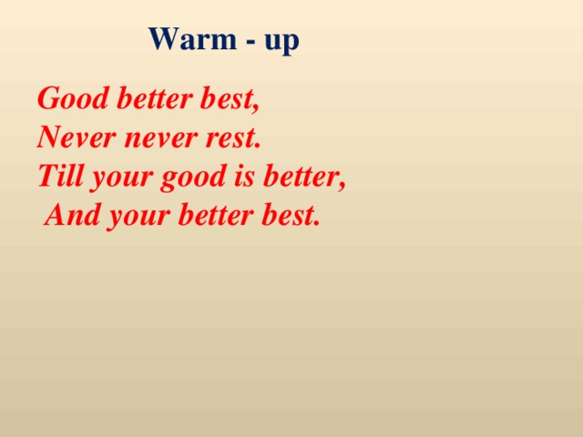 Warm - up Good better best, Never never rest. Till your good is better,  And your better best.