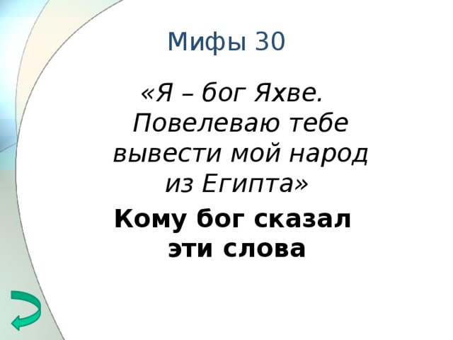 Мифы 30 «Я – бог Яхве. Повелеваю тебе вывести мой народ из Египта» Кому бог сказал эти слова