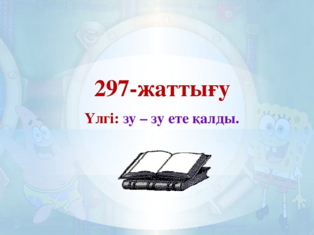 297-жаттығу Үлгі: зу – зу ете қалды.