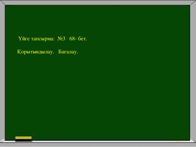   Үйге тапсырма:  №3   68- бет. Қорытындылау.  Бағалау.
