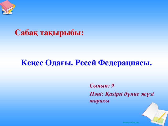 Сабақ тақырыбы:      Кеңес Одағы. Ресей Федерациясы. Сынып: 9 Пәні: Қазіргі дүние жүзі тарихы