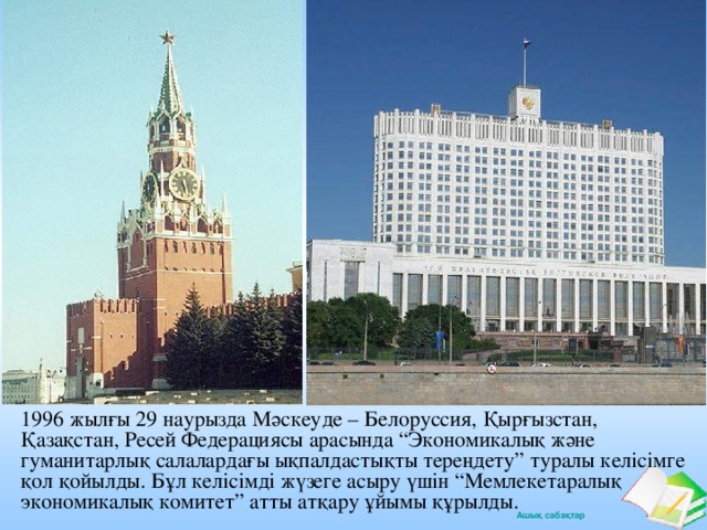 1996 жылғы 29 наурызда Мәскеуде – Белоруссия, Қырғызстан, Қазақстан, Ресей Федерациясы арасында “Экономикалық және гуманитарлық салалардағы ықпалдастықты тереңдету” туралы келісімге қол қойылды. Бұл келісімді жүзеге асыру үшін “Мемлекетаралық экономикалық комитет” атты атқару ұйымы құрылды.