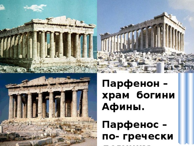 Парфенон – храм богини Афины. Парфенос – по- гречески девушка.