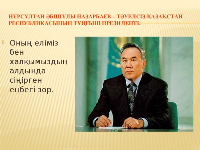 Нұрсұлтан Әбішұлы Назарбаев – Тәуелсіз Қазақстан Республикасының тұңғыш президенті.