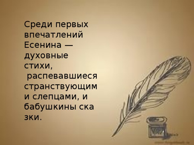 Среди первых впечатлений Есенина — духовные стихи,  распевавшиеся странствующими слепцами, и бабушкины сказки.