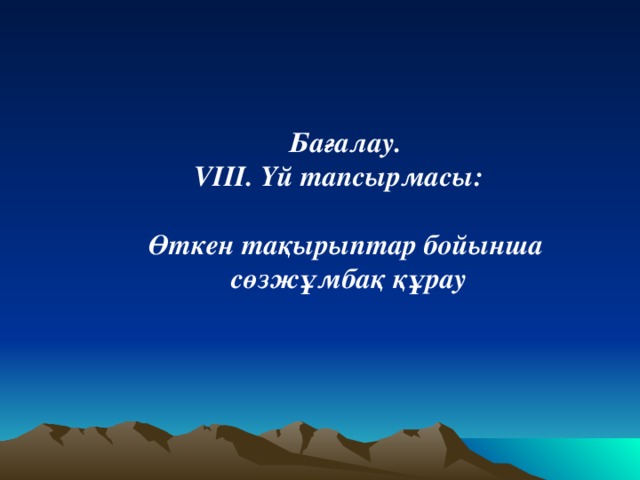 Бағалау. V ІІІ. Үй тапсырмасы:   Өткен тақырыптар бойынша  сөзжұмбақ құрау