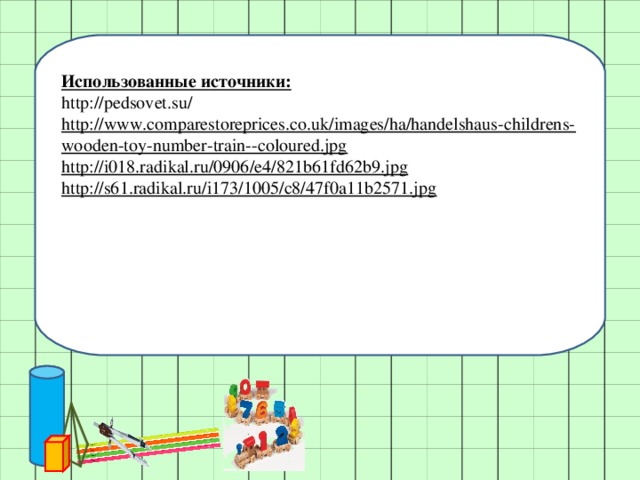 Использованные источники: http://pedsovet.su/ http://www.comparestoreprices.co.uk/images/ha/handelshaus-childrens-wooden-toy-number-train--coloured.jpg  http://i018.radikal.ru/0906/e4/821b61fd62b9.jpg  http://s61.radikal.ru/i173/1005/c8/47f0a11b2571.jpg