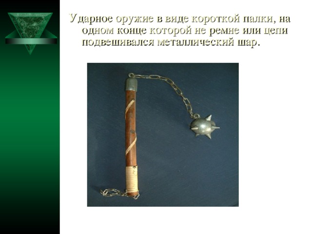 Ударное оружие в виде короткой палки, на одном конце которой не ремне или цепи подвешивался металлический шар.