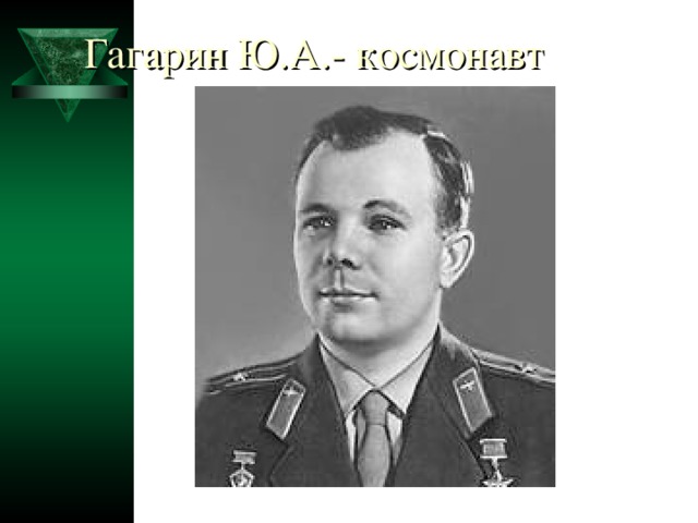 Гагарин Ю.А.- космонавт