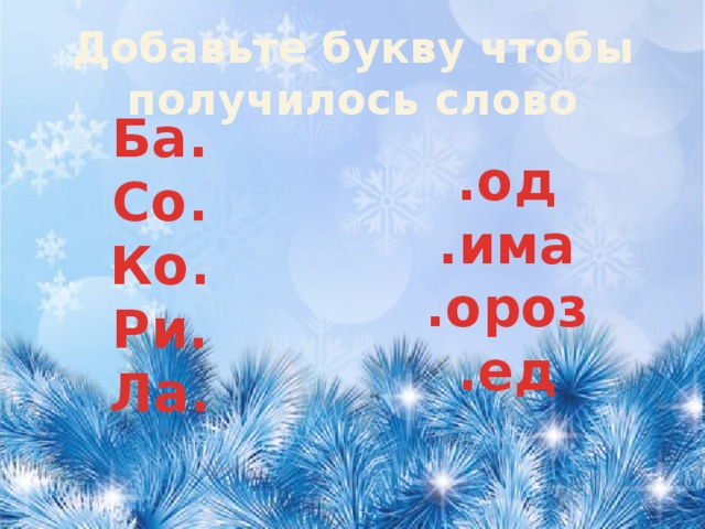 Добавьте букву чтобы получилось слово Ба. Со. Ко. Ри. Ла.   .од .има .ороз .ед