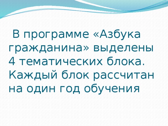 В программе «Азбука гражданина» выделены  4 тематических блока. Каждый блок рассчитан на один год обучения