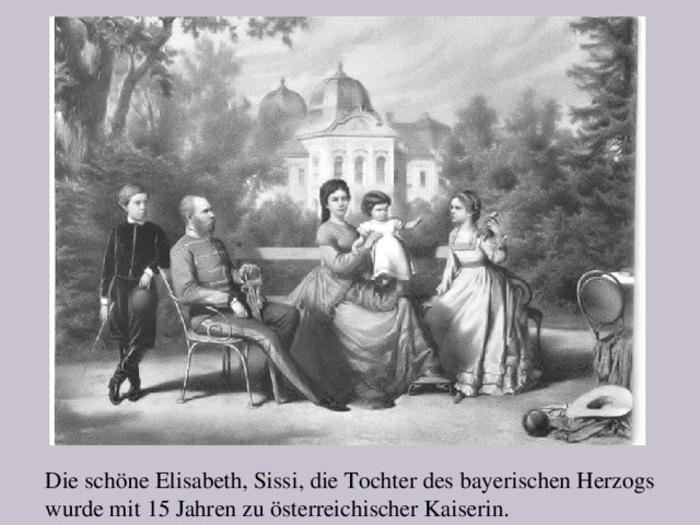 Gisela Die schöne Elisabeth, Sissi, die Tochter des bayerischen Herzogs wurde mit 15 Jahren zu österreichischer Kaiserin.