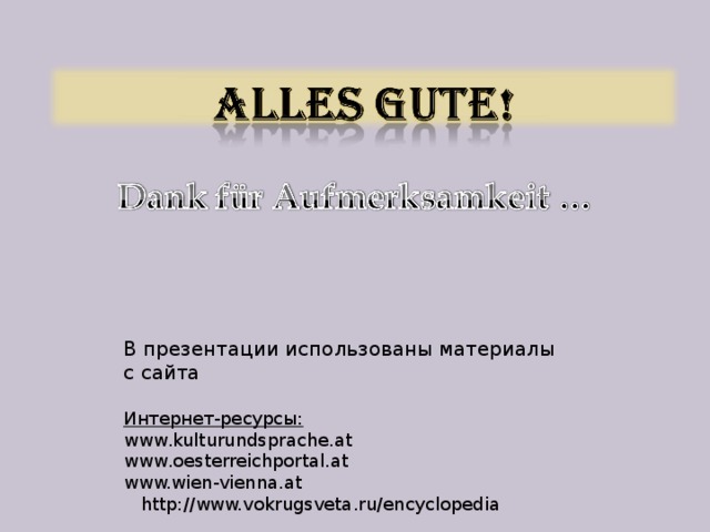 В презентации использованы материалы c сайта Интернет-ресурсы: www . kulturundsprache . at www . oesterreichportal.at www.wien-vienna.at  http://www.vokrugsveta.ru/encyclopedia