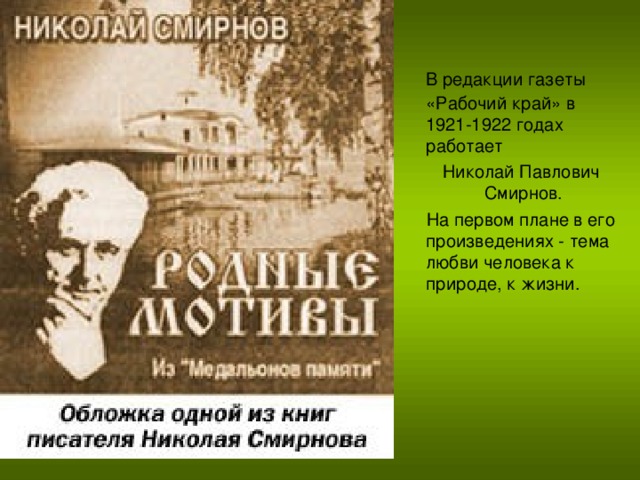 В редакции газеты «Рабочий край» в 1921-1922 годах работает  Николай Павлович Смирнов.  На первом плане в его произведениях - тема любви человека к природе, к жизни.