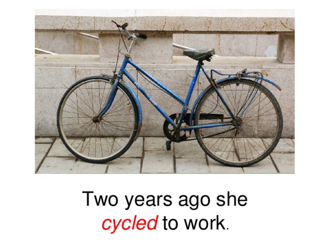 Two years ago she cycled to work .