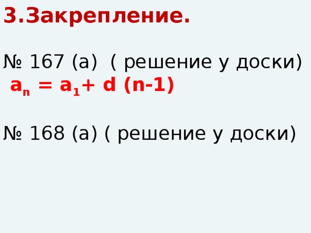 3.Закрепление. № 167 (а) ( решение у доски)  a n = a 1 + d (n-1) № 168 (а) ( решение у доски)