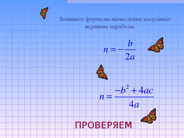 Запишите формулы вычисления координат  вершины параболы. ПРОВЕРЯЕМ