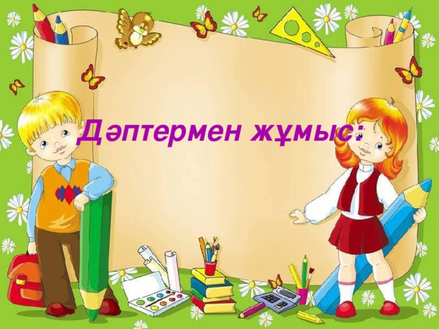 Дәптермен жұмыс: