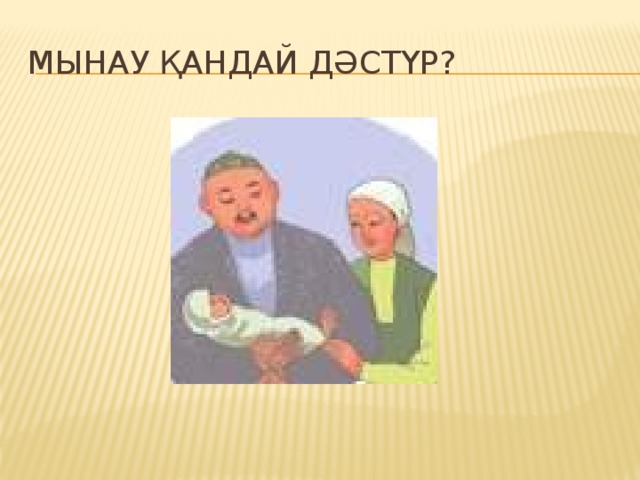 Мынау қандай дәстүр?