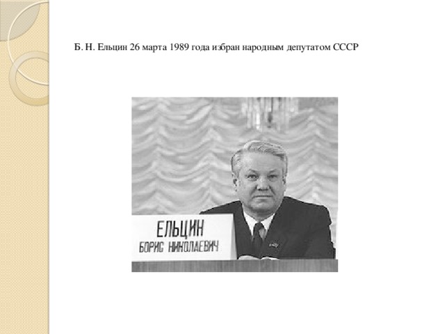 Б. Н. Ельцин 26 марта 1989 года избран народным депутатом СССР