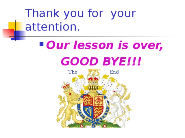 Thank you for your attention. Our lesson is over, GOOD BYE!!!